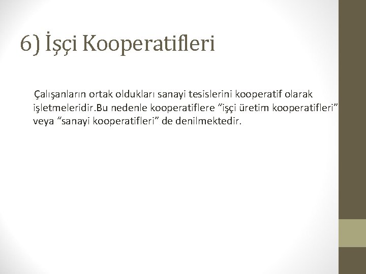 6) İşçi Kooperatifleri Çalışanların ortak oldukları sanayi tesislerini kooperatif olarak işletmeleridir. Bu nedenle kooperatiflere