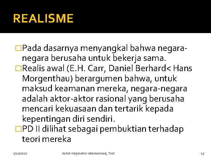 REALISME �Pada dasarnya menyangkal bahwa negara- negara berusaha untuk bekerja sama. �Realis awal (E. REALISME �Pada dasarnya menyangkal bahwa negara- negara berusaha untuk bekerja sama. �Realis awal (E.