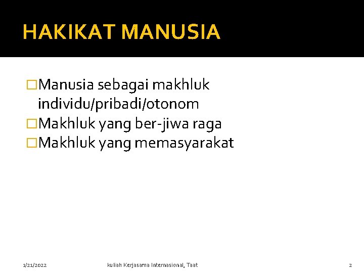 HAKIKAT MANUSIA �Manusia sebagai makhluk individu/pribadi/otonom �Makhluk yang ber-jiwa raga �Makhluk yang memasyarakat 1/21/2022