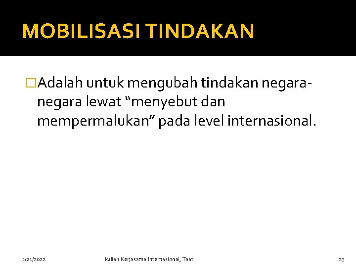 MOBILISASI TINDAKAN �Adalah untuk mengubah tindakan negara- negara lewat “menyebut dan mempermalukan” pada level