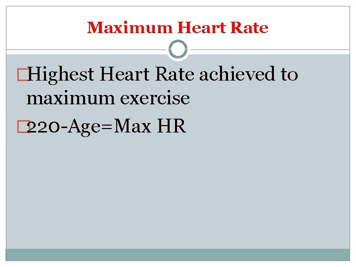 Maximum Heart Rate �Highest Heart Rate achieved to maximum exercise � 220 -Age=Max HR