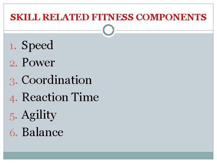 SKILL RELATED FITNESS COMPONENTS 1. Speed 2. Power 3. Coordination 4. Reaction Time 5.