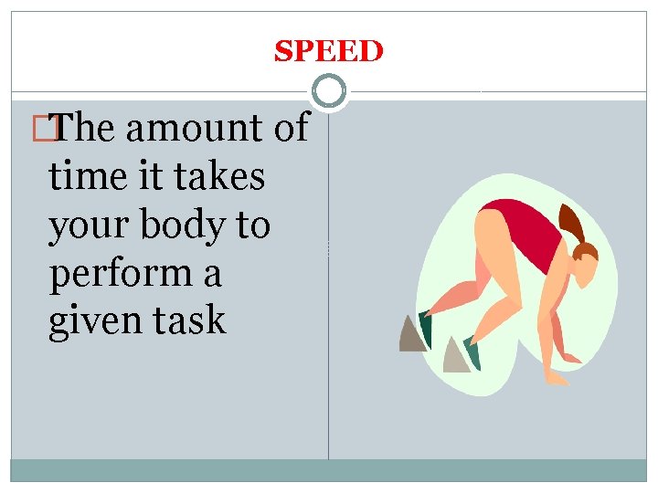SPEED �The amount of time it takes your body to perform a given task