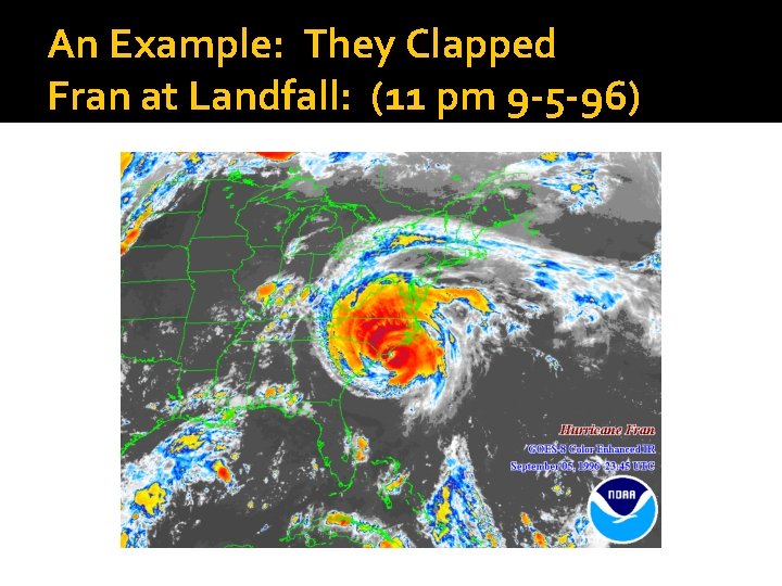 An Example: They Clapped Fran at Landfall: (11 pm 9 -5 -96) 