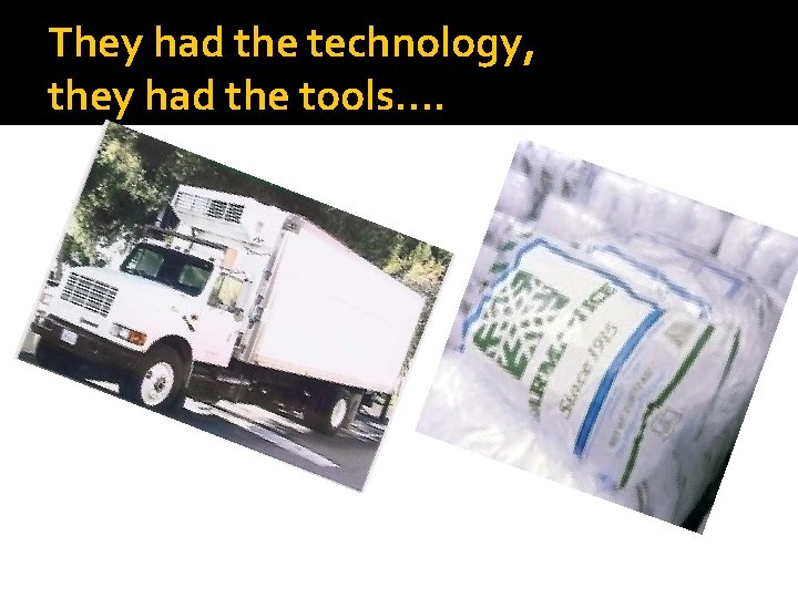 They had the technology, they had the tools…. 