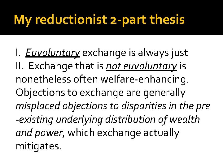 My reductionist 2 -part thesis I. Euvoluntary exchange is always just II. Exchange that