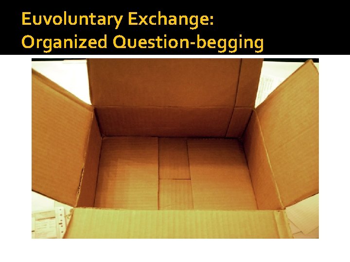 Euvoluntary Exchange: Organized Question-begging 