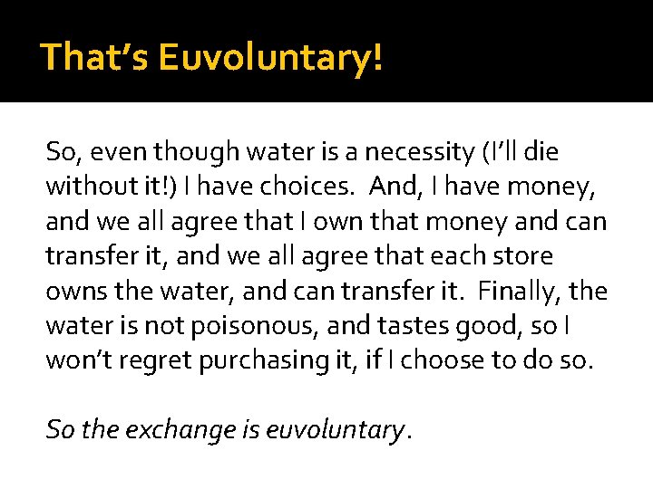 That’s Euvoluntary! So, even though water is a necessity (I’ll die without it!) I