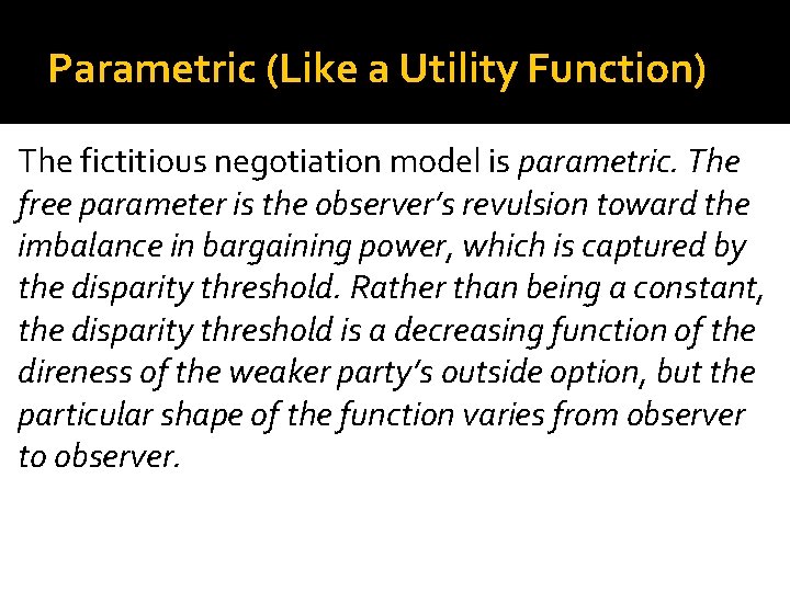 Parametric (Like a Utility Function) The fictitious negotiation model is parametric. The free parameter