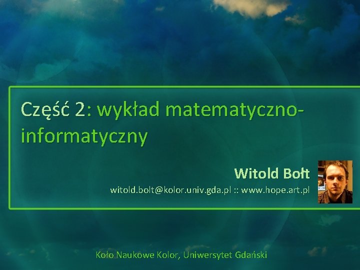 Część 2: wykład matematycznoinformatyczny Witold Bołt witold. bolt@kolor. univ. gda. pl : : www.