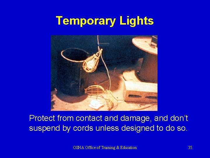 Temporary Lights Protect from contact and damage, and don’t suspend by cords unless designed