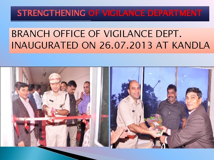 STRENGTHENING OF VIGILANCE DEPARTMENT BRANCH OFFICE OF VIGILANCE DEPT. INAUGURATED ON 26. 07. 2013