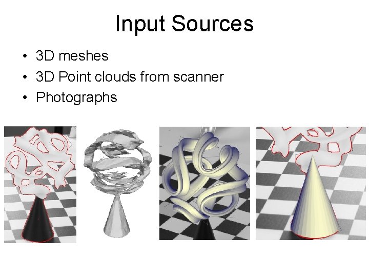 Input Sources • 3 D meshes • 3 D Point clouds from scanner •
