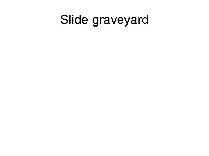 Slide graveyard 