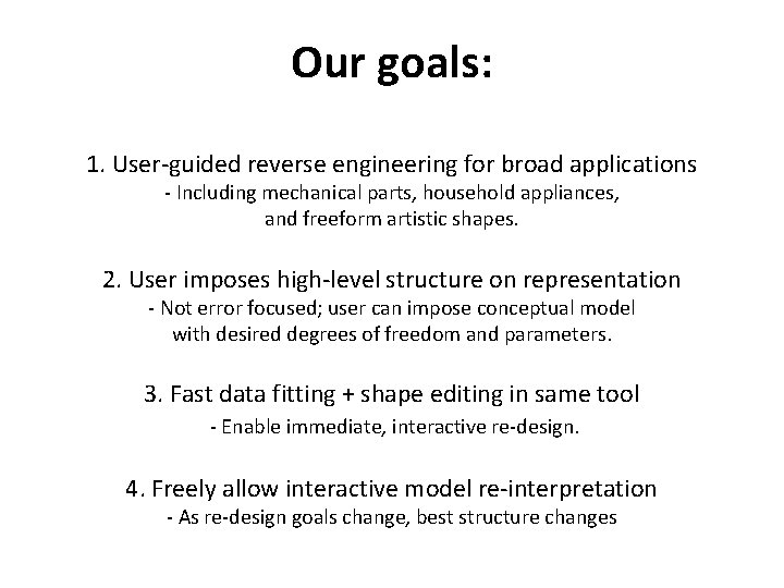 Our goals: 1. User-guided reverse engineering for broad applications - Including mechanical parts, household