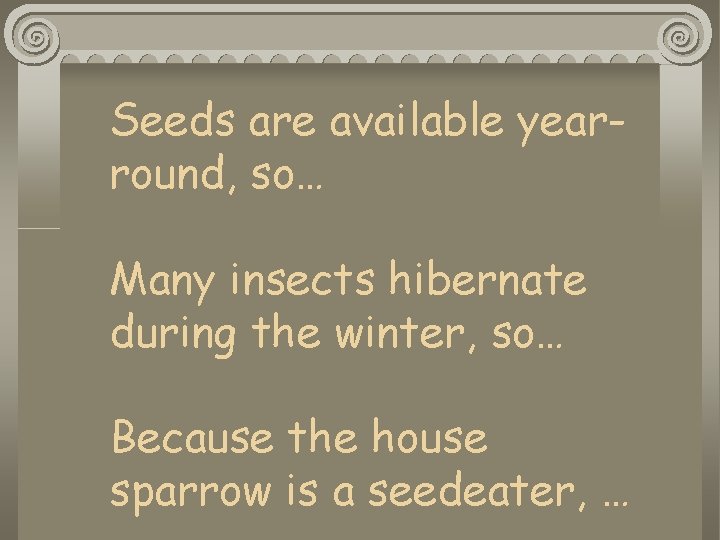 Seeds are available yearround, so… Many insects hibernate during the winter, so… Because the