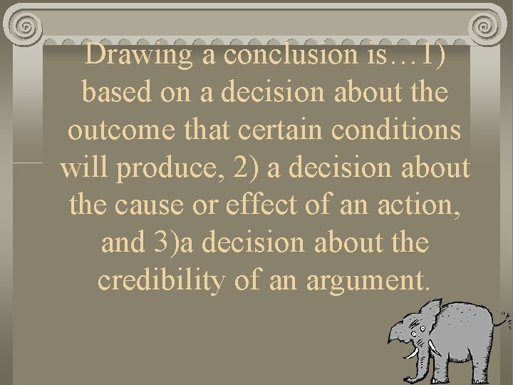 Drawing a conclusion is… 1) based on a decision about the outcome that certain