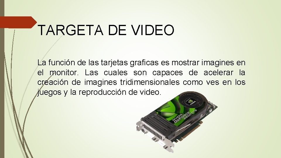 TARGETA DE VIDEO La función de las tarjetas graficas es mostrar imagines en el