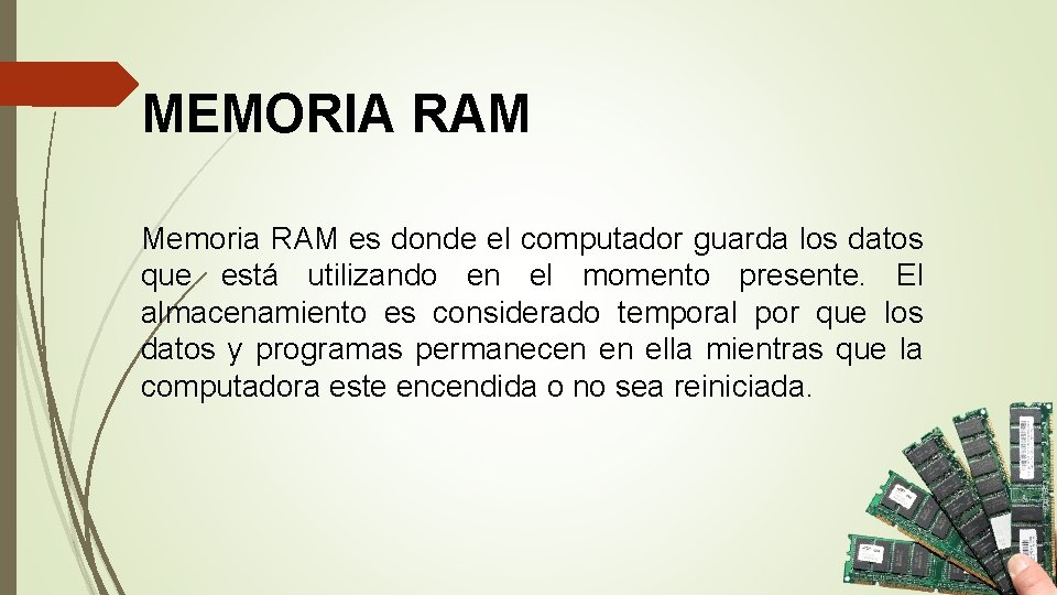 MEMORIA RAM Memoria RAM es donde el computador guarda los datos que está utilizando