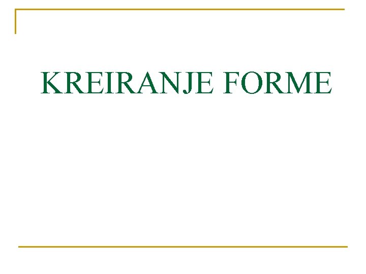 KREIRANJE FORME 