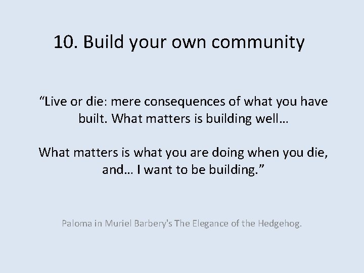 10. Build your own community “Live or die: mere consequences of what you have