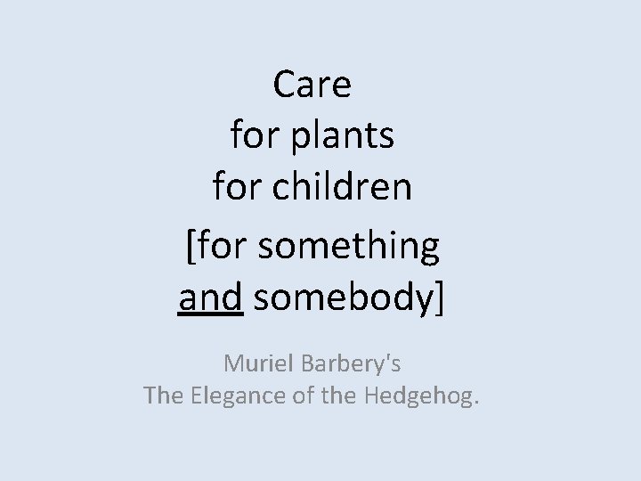 Care for plants for children [for something and somebody] Muriel Barbery's The Elegance of
