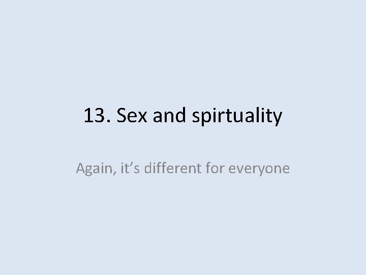 13. Sex and spirtuality Again, it’s different for everyone 