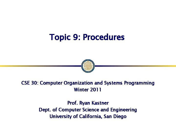 Topic 9: Procedures CSE 30: Computer Organization and Systems Programming Winter 2011 Prof. Ryan