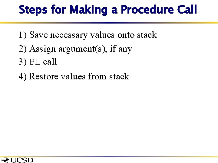 Steps for Making a Procedure Call 1) Save necessary values onto stack 2) Assign