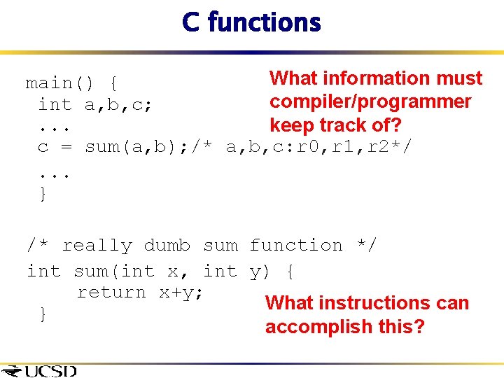 C functions What information must main() { compiler/programmer int a, b, c; . .