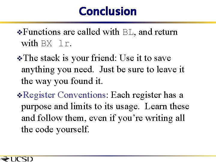 Conclusion v. Functions are called with BL, and return with BX lr. v. The