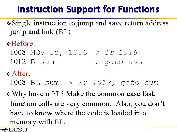 Instruction Support for Functions v. Single instruction to jump and save return address: jump
