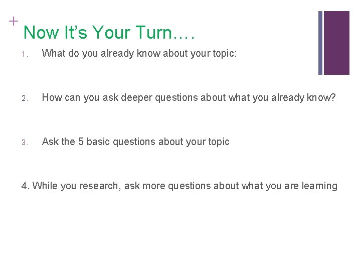+ Now It’s Your Turn…. 1. What do you already know about your topic: