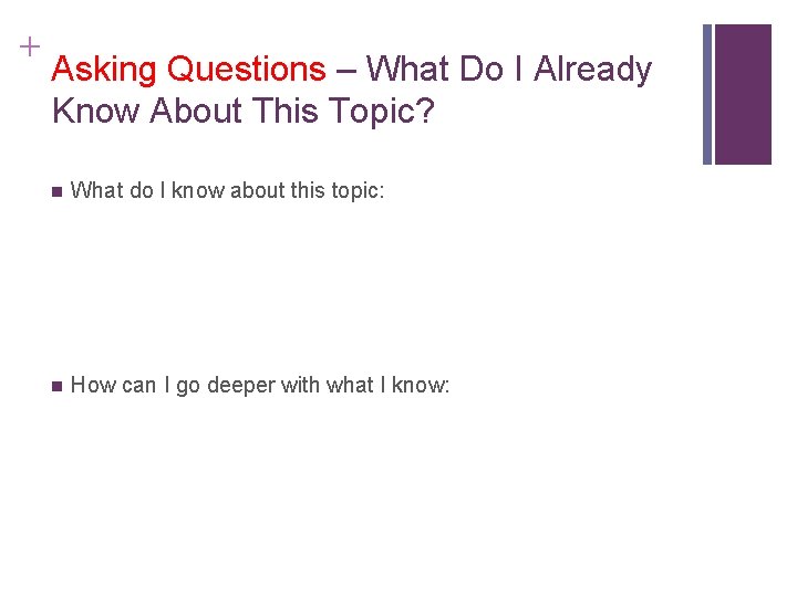+ Asking Questions – What Do I Already Know About This Topic? n What