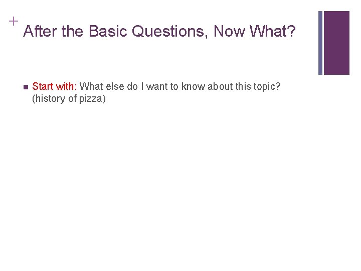 + After the Basic Questions, Now What? n Start with: What else do I