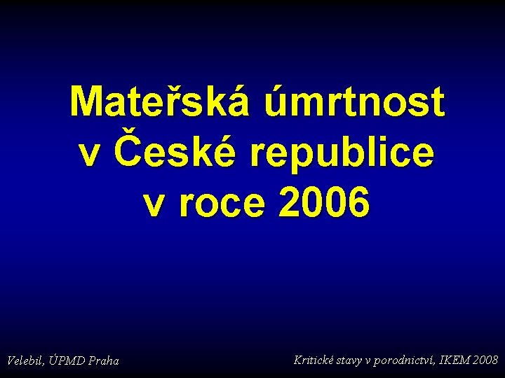 Mateřská úmrtnost v České republice v roce 2006 Velebil, ÚPMD Praha Kritické stavy v