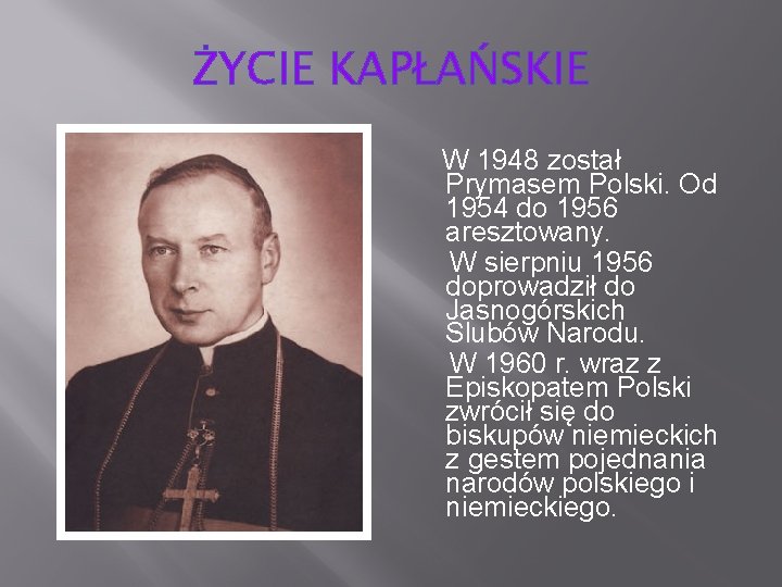 ŻYCIE KAPŁAŃSKIE W 1948 został Prymasem Polski. Od 1954 do 1956 aresztowany. W sierpniu