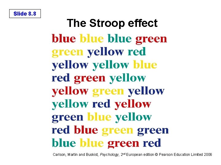 Slide 8. 8 The Stroop effect Carlson, Martin and Buskist, Psychology, 2 nd European