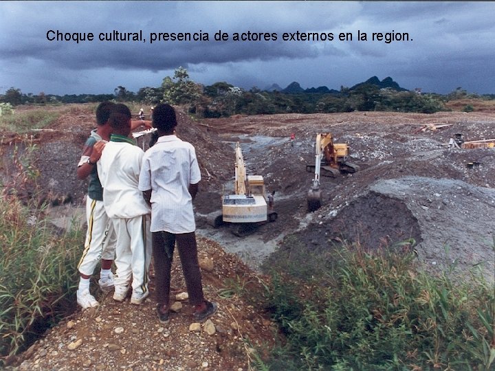 Choque cultural, presencia de actores externos en la region. 