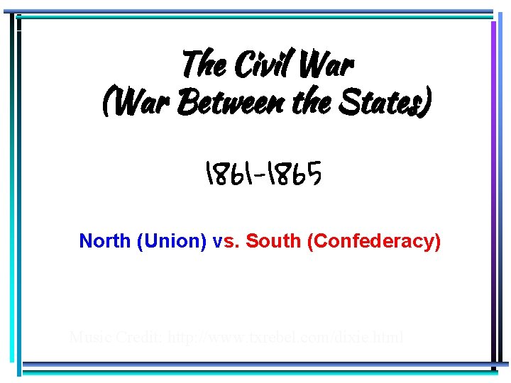 The Civil War (War Between the States) 1861 -1865 North (Union) vs. South (Confederacy)