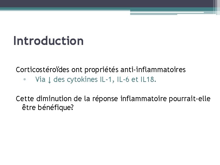 Introduction Corticostéroïdes ont propriétés anti-inflammatoires ▫ Via ↓ des cytokines IL-1, IL-6 et IL
