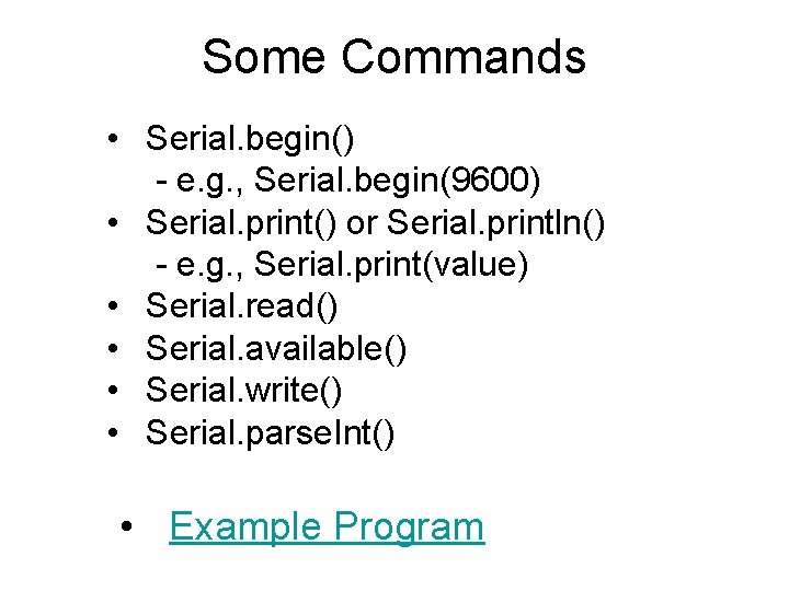Some Commands • Serial. begin() - e. g. , Serial. begin(9600) • Serial. print()
