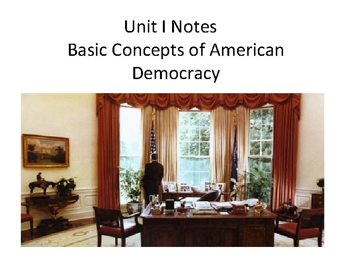 Unit I Notes Basic Concepts of American Democracy 