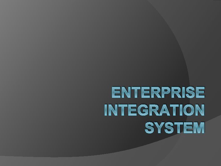 ENTERPRISE INTEGRATION SYSTEM 