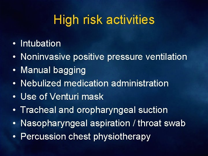 High risk activities • • Intubation Noninvasive positive pressure ventilation Manual bagging Nebulized medication