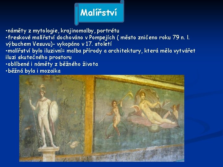 Malířství • náměty z mytologie, krajinomalby, portrétu • freskové malířství dochováno v Pompejích (