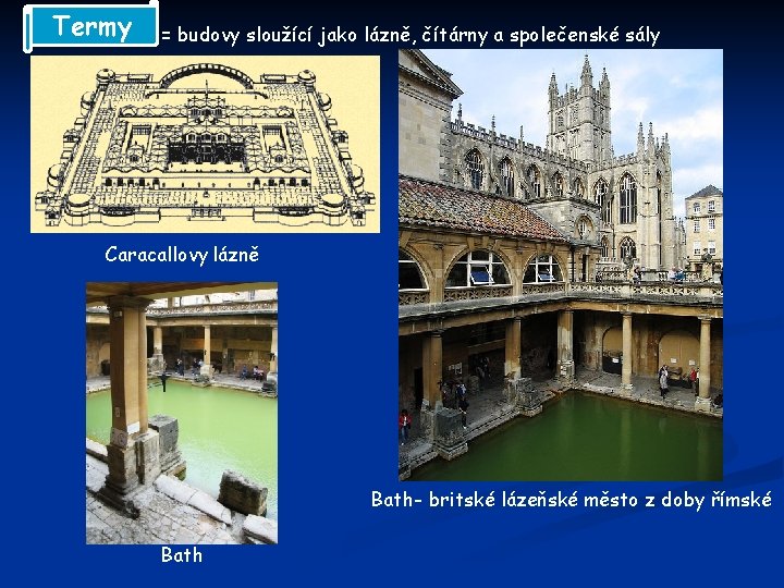 Termy = budovy sloužící jako lázně, čítárny a společenské sály Caracallovy lázně Bath- britské