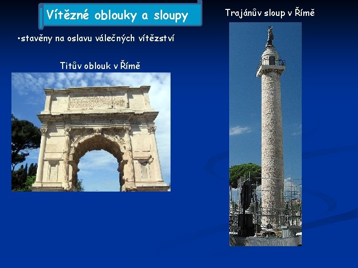 Vítězné oblouky a sloupy • stavěny na oslavu válečných vítězství Titův oblouk v Římě