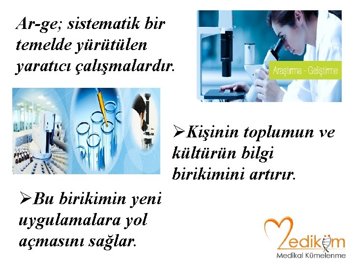 Ar-ge; sistematik bir temelde yürütülen yaratıcı çalışmalardır. ØKişinin toplumun ve kültürün bilgi birikimini artırır.