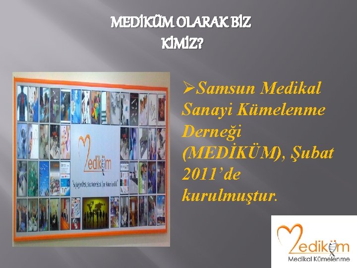 MEDİKÜM OLARAK BİZ KİMİZ? ØSamsun Medikal Sanayi Kümelenme Derneği (MEDİKÜM), Şubat 2011’de kurulmuştur. 